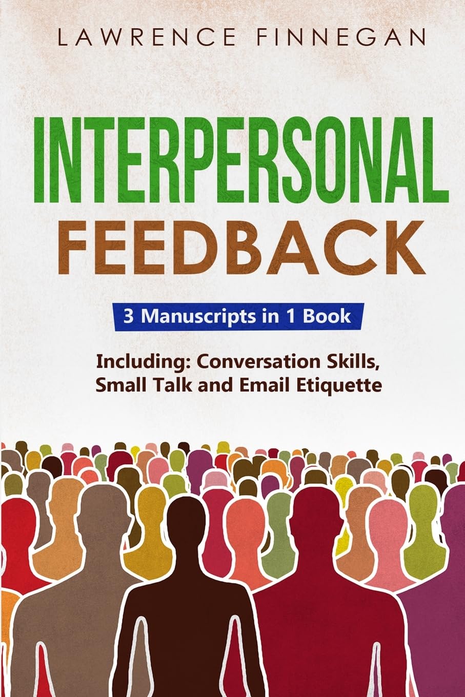Interpersonal Feedback: 3-in-1 Guide to Master Constructive Feedback, Active Listening, Receiving & Giving Feedback: 20 (Communication Skills)