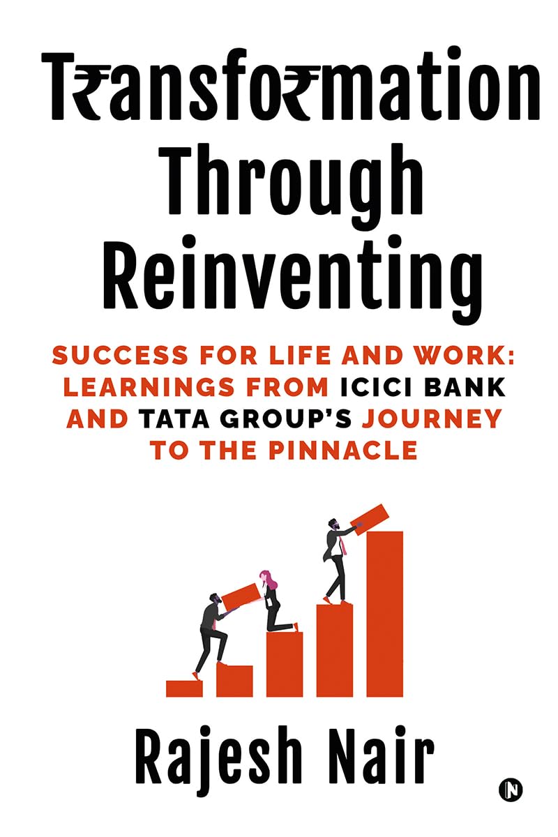 Transformation Through Reinventing : Success for Life and Work: Learnings from ICICI Bank and Tata Group's Journey to the Pinnacle